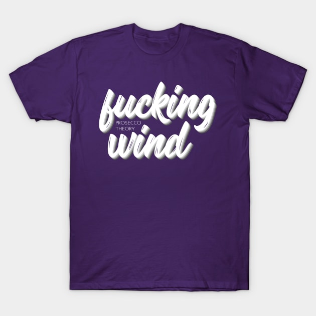 Fucking Wind (white) T-Shirt by Prosecco Theory